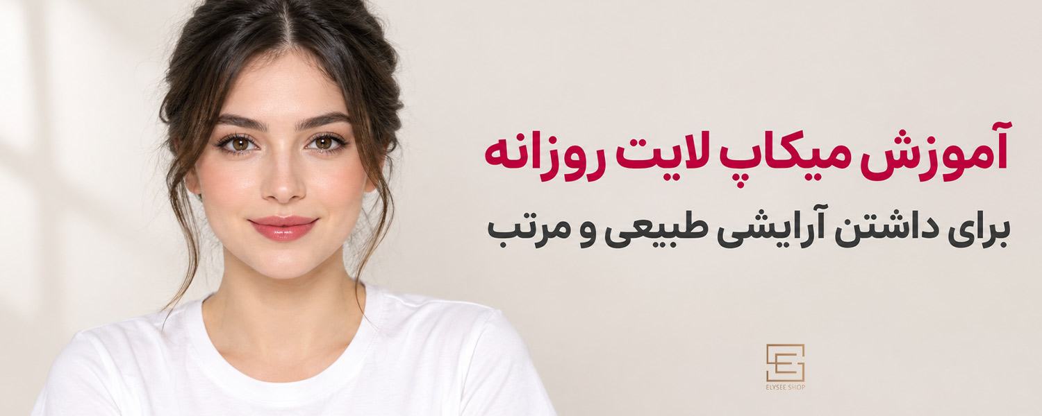 آموزش میکاپ لایت روزانه برای داشتن آرایشی طبیعی و مرتب
